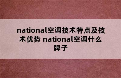 national空调技术特点及技术优势 national空调什么牌子